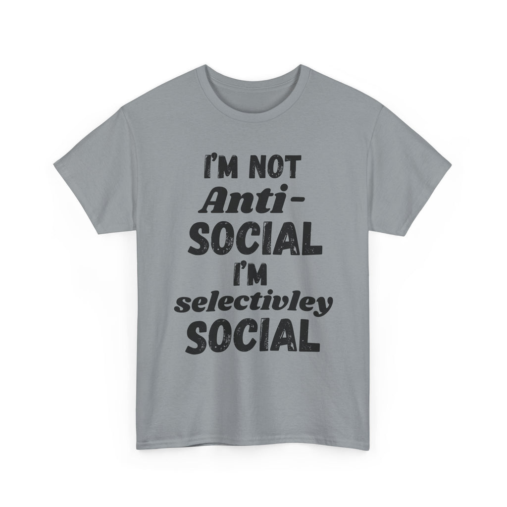 I'm Not Anti-Social I'm Selectively Social - Heavy Cotton T-Shirt