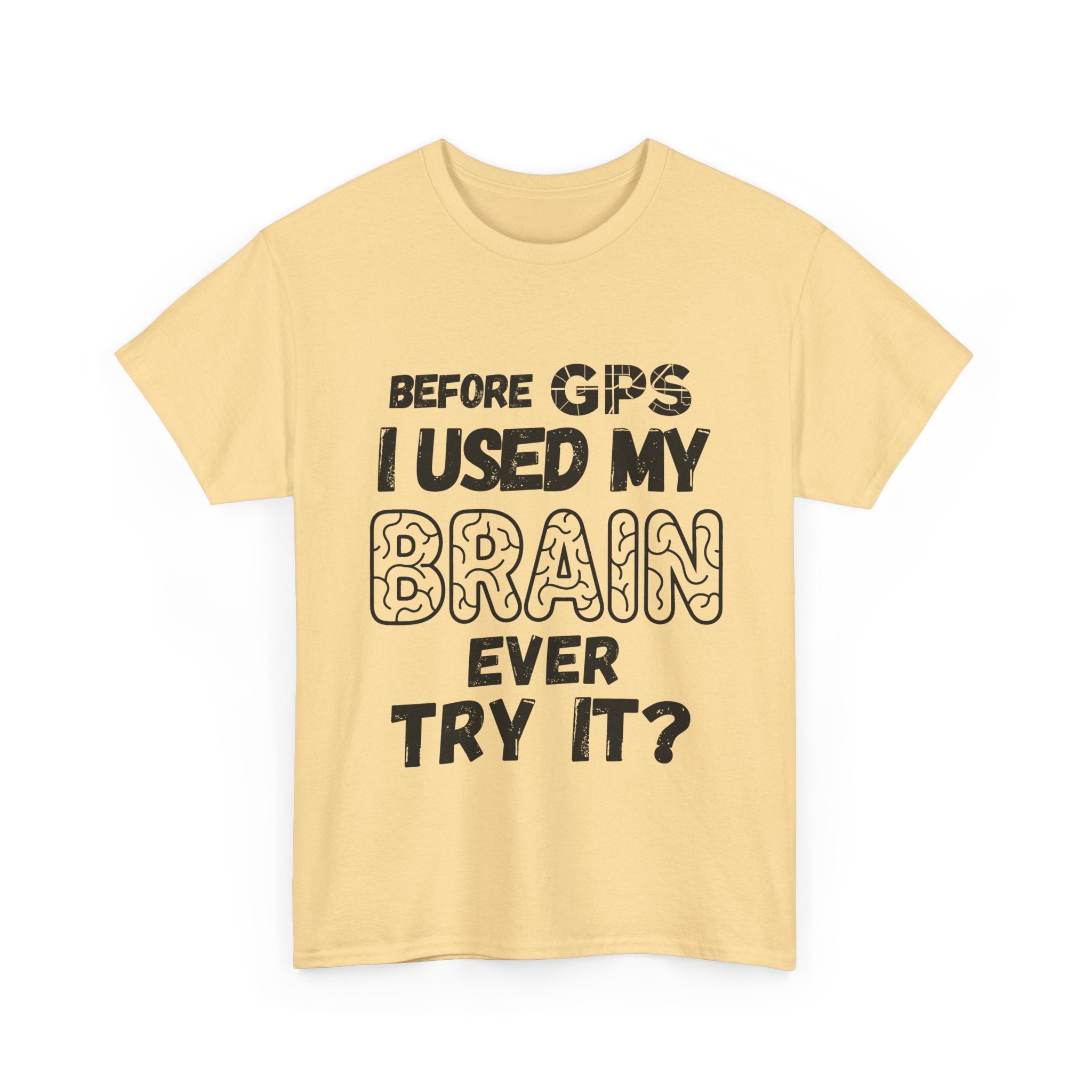 Before GPS I Used My Brain Ever Try It? - Heavy Cotton T-Shirt