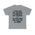 I Told My Wife She Needs To Embrace Her Problems... So She Came And Gave Me A Hug- Heavy Cotton T-Shirt