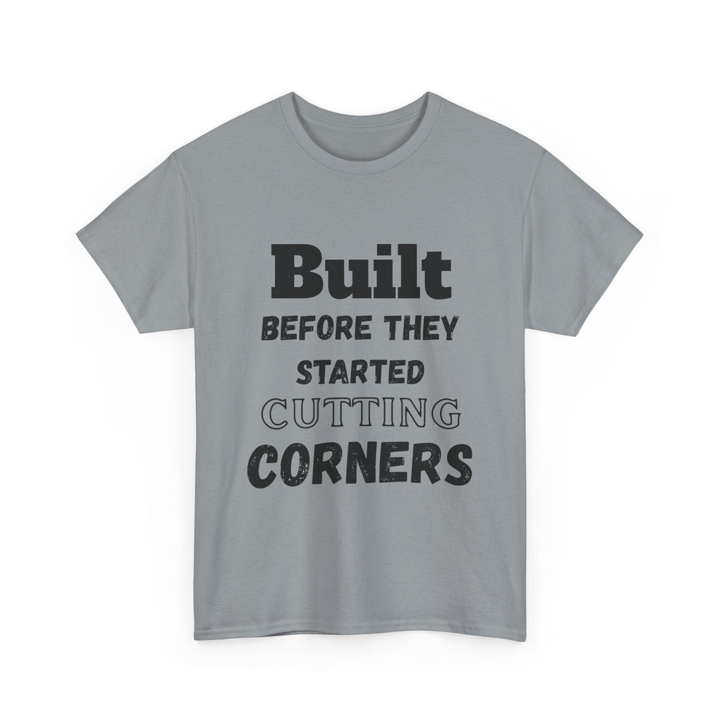 Built Before They Started Cutting Corners - Heavy Cotton T-Shirt