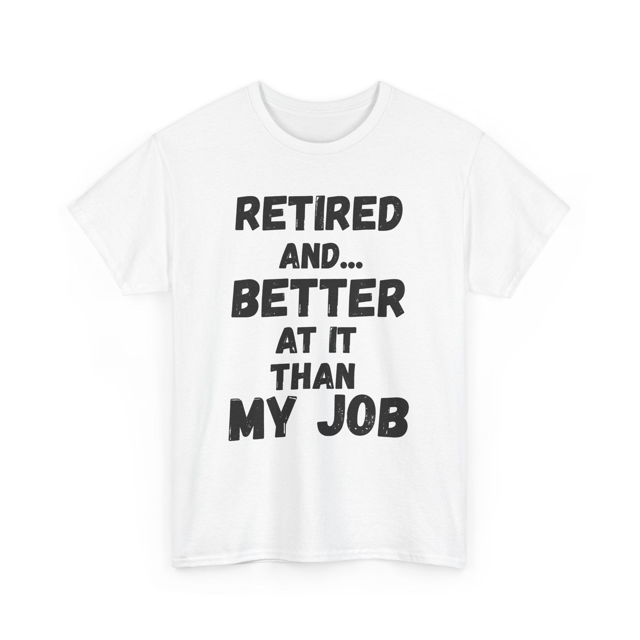 Retired And... Better At It Than My Job - Heavy Cotton T-Shirt