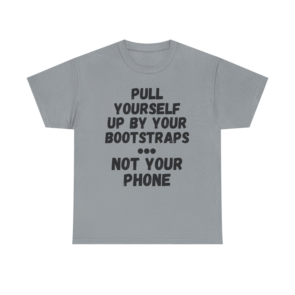 Pull Yourself Up By Your Bootstraps... Not Your Phone - Heavy Cotton T-Shirt
