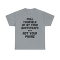 Pull Yourself Up By Your Bootstraps... Not Your Phone - Heavy Cotton T-Shirt