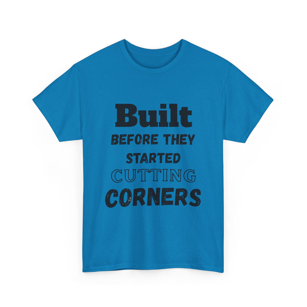 Built Before They Started Cutting Corners - Heavy Cotton T-Shirt