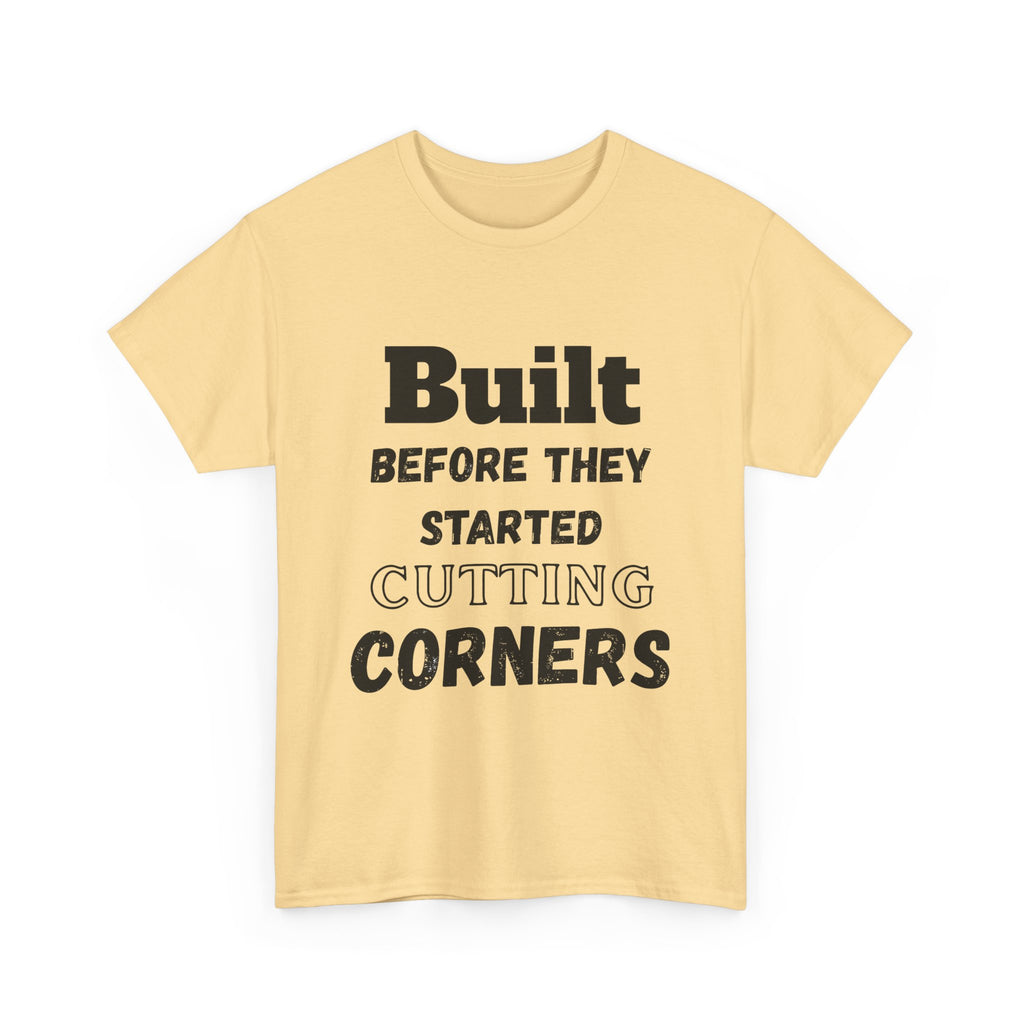 Built Before They Started Cutting Corners - Heavy Cotton T-Shirt