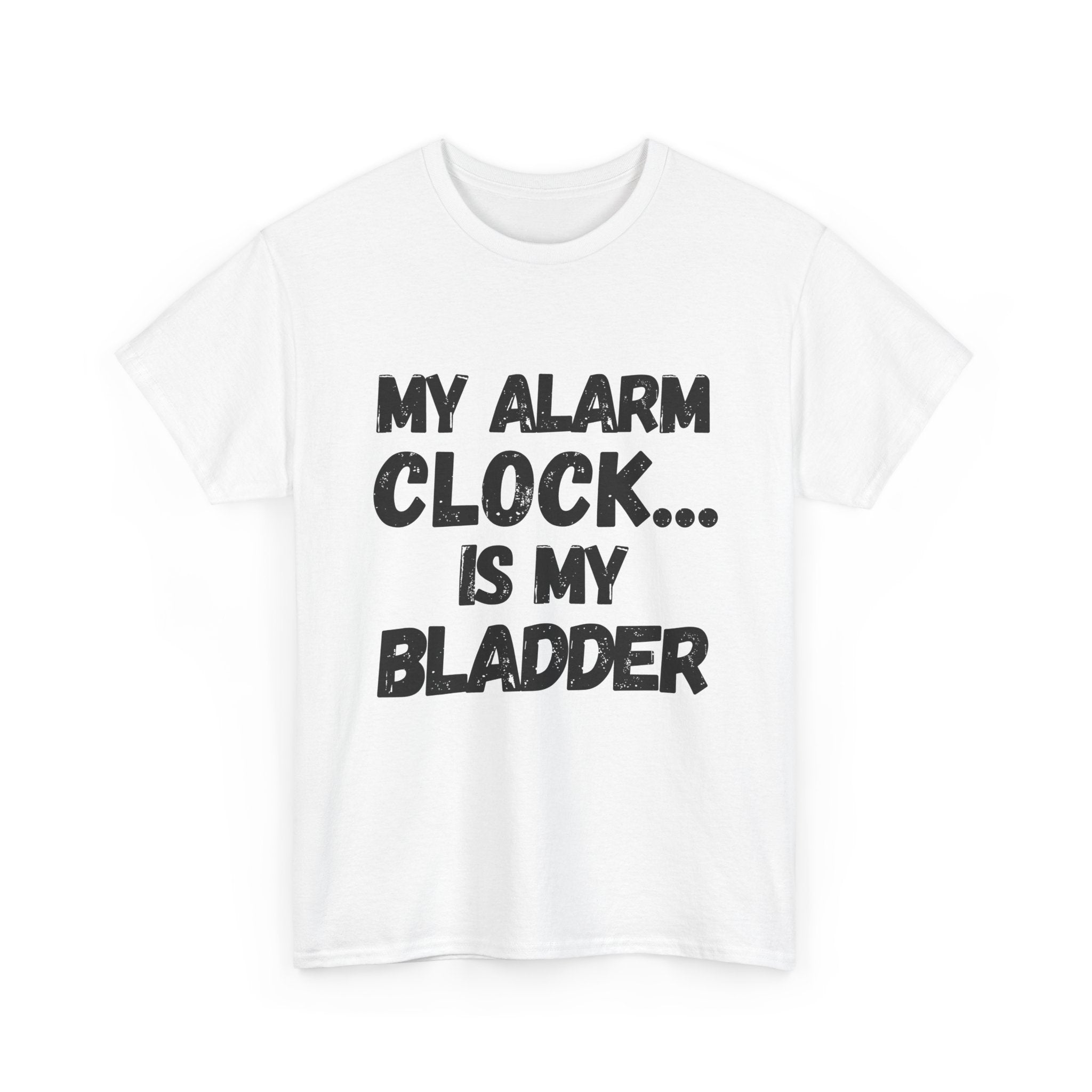 My Alarm Clock... Is My Bladder- Heavy Cotton T-Shirt