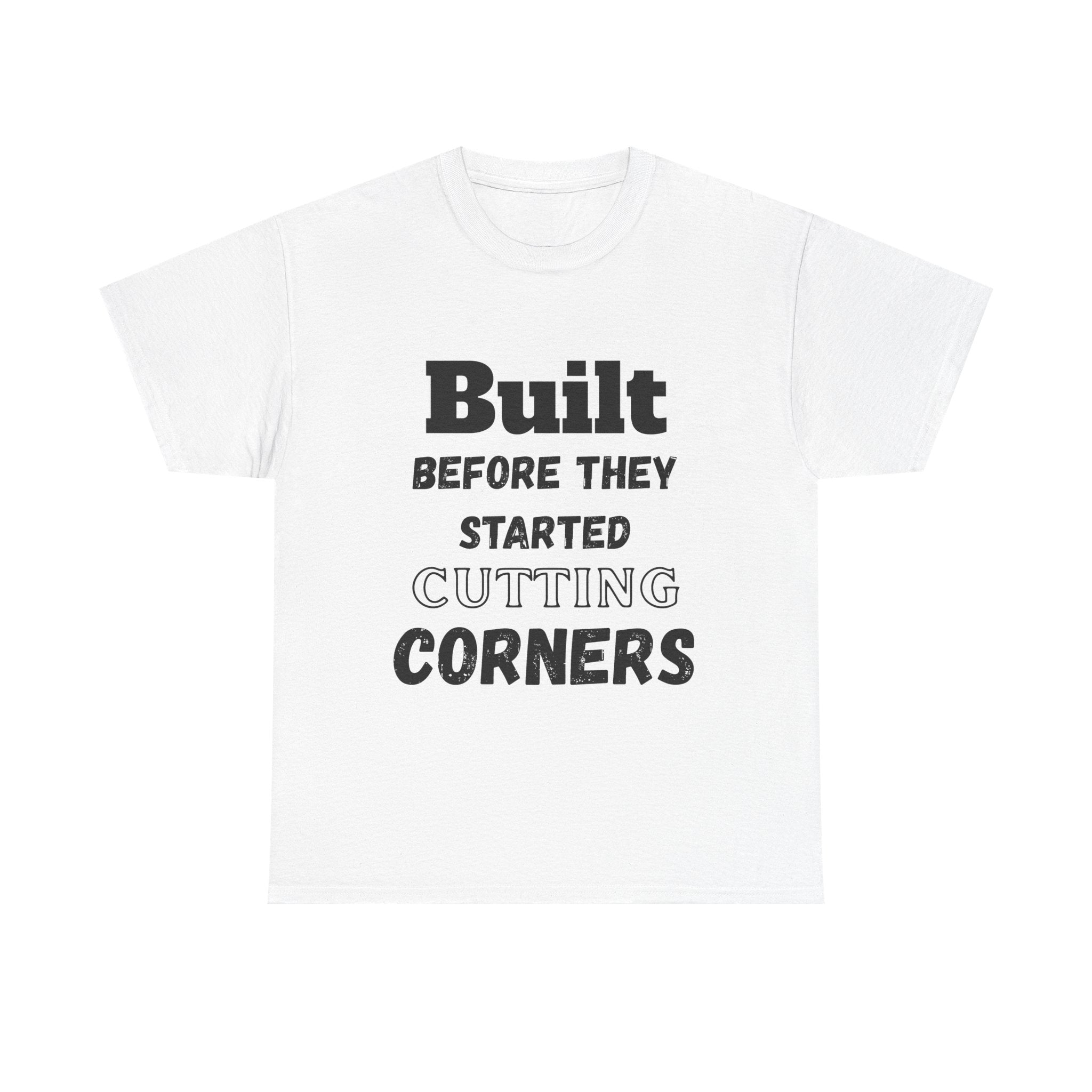 Built Before They Started Cutting Corners - Heavy Cotton T-Shirt