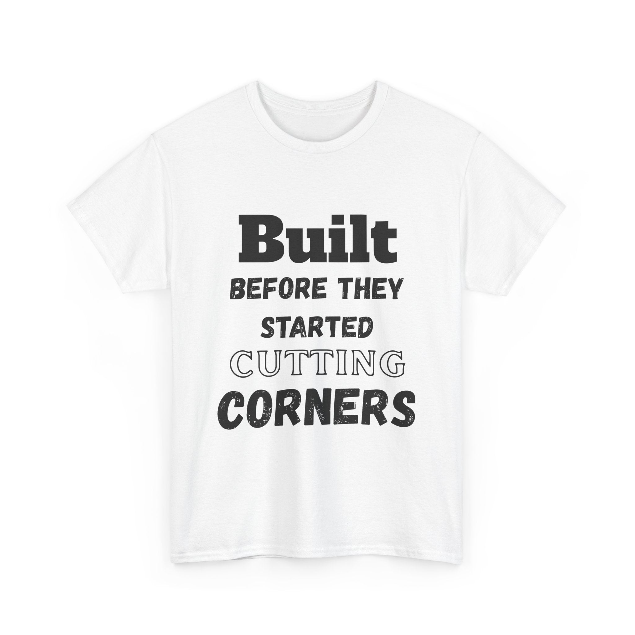 Built Before They Started Cutting Corners - Heavy Cotton T-Shirt