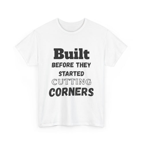 Built Before They Started Cutting Corners - Heavy Cotton T-Shirt
