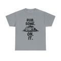Rub. Some. Dirt. On. It. - Heavy Cotton T-Shirt