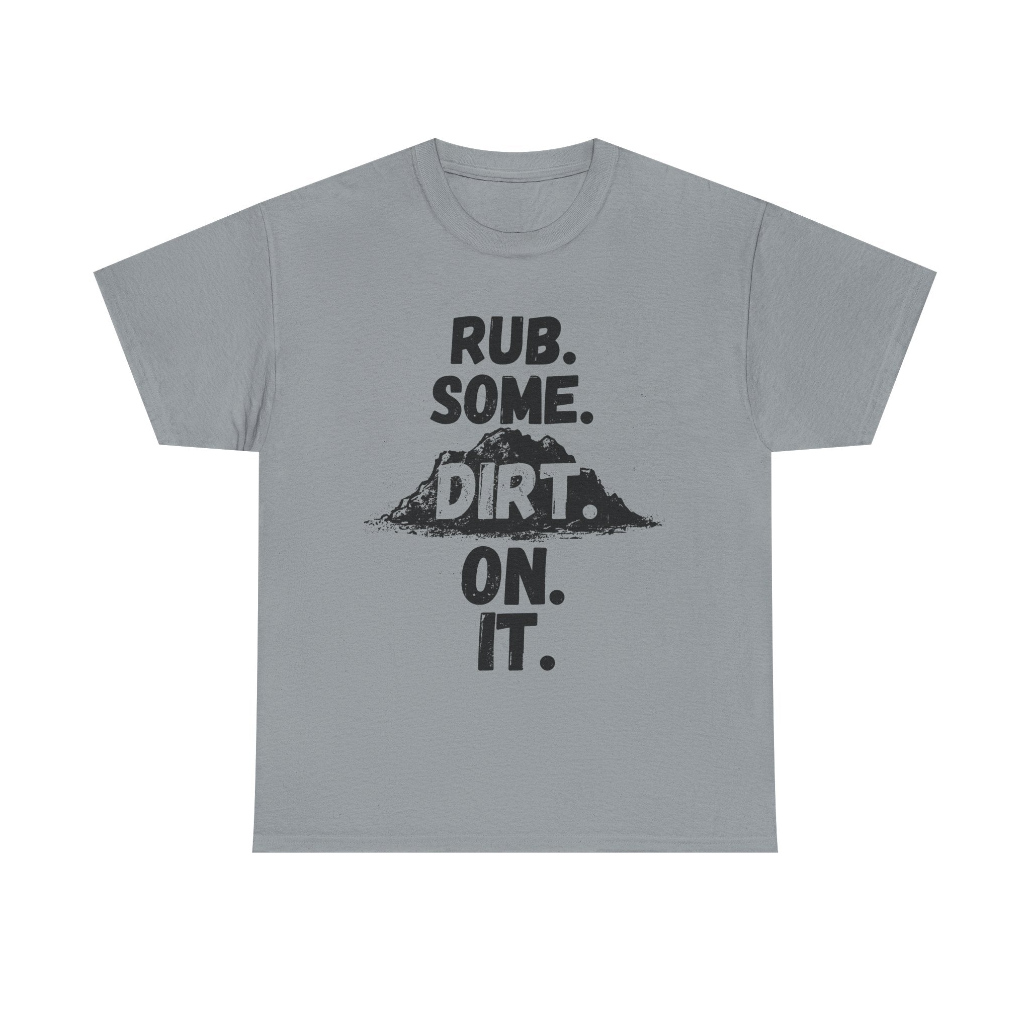Rub. Some. Dirt. On. It. - Heavy Cotton T-Shirt