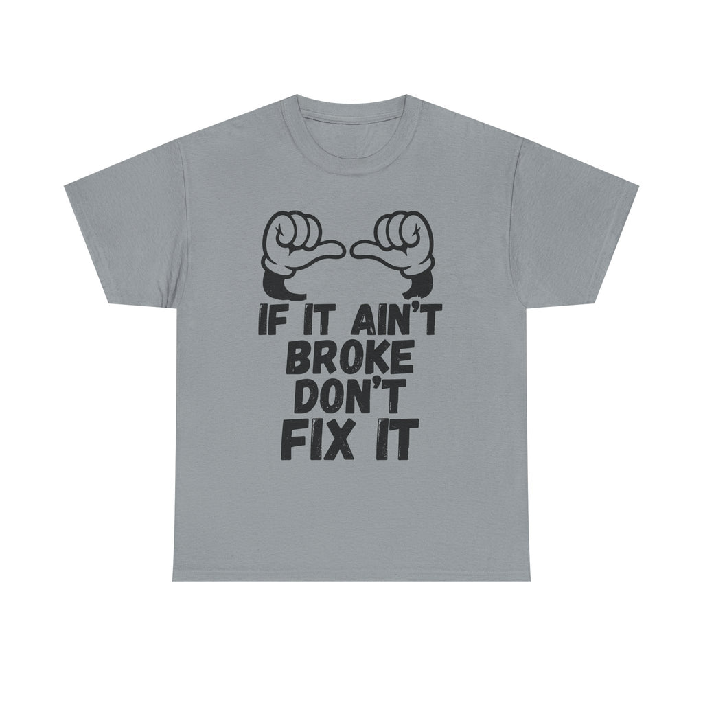 If It Ain't Broke Don't Fix It - Heavy Cotton T-Shirt