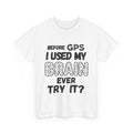Before GPS I Used My Brain T-Shirt