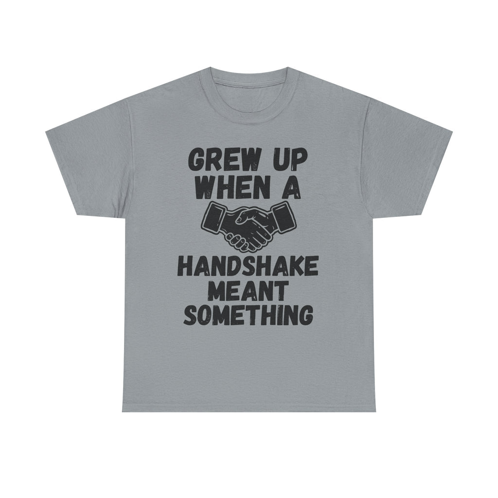 Grew Up When A Handshake Meant Something - Heavy Cotton T-Shirt