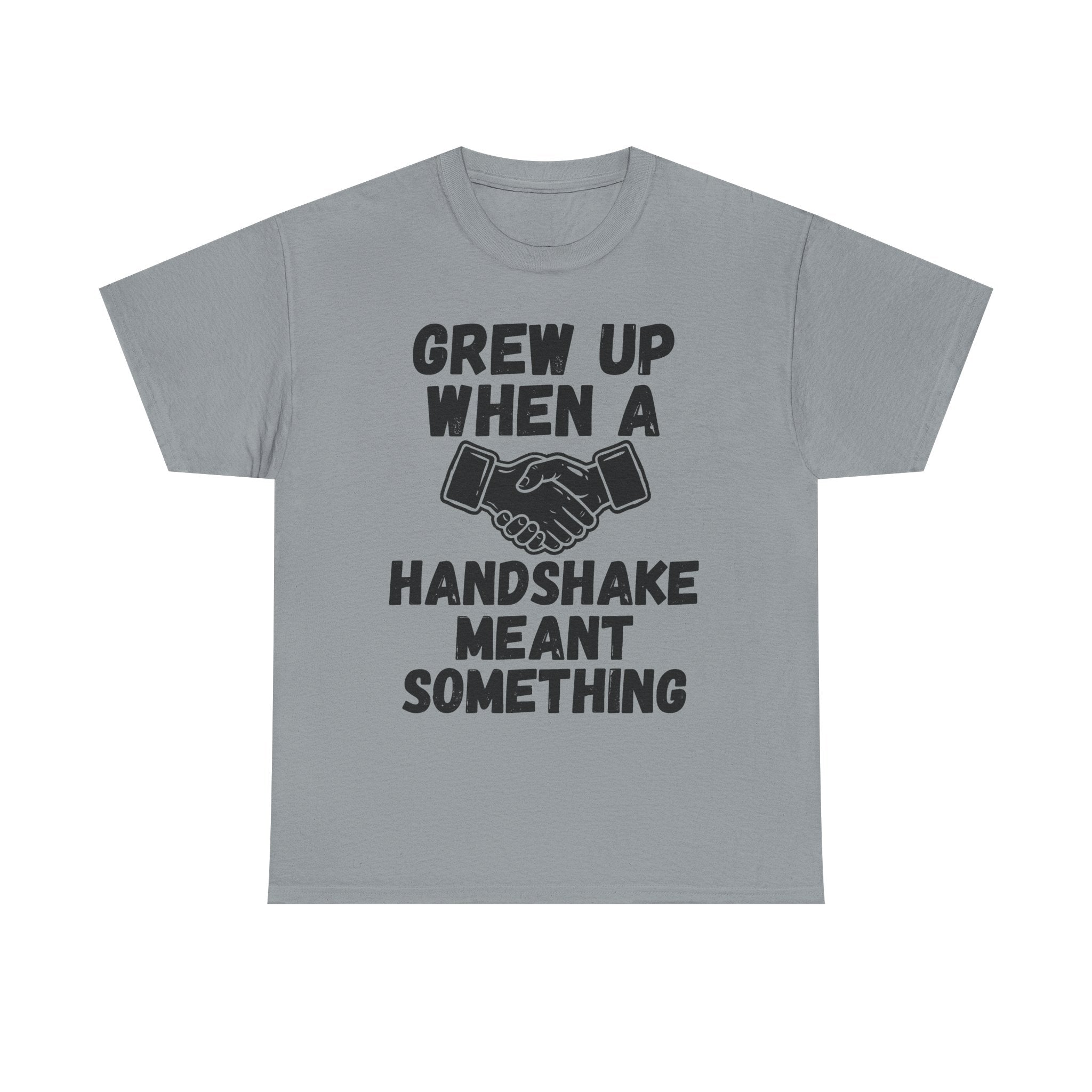 Grew Up When A Handshake Meant Something - Heavy Cotton T-Shirt