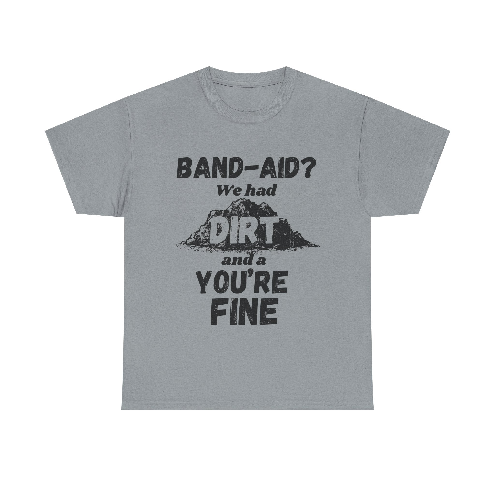 Band-Aid? We Had Dirt And A You're Fine - Heavy Cotton T-Shirt
