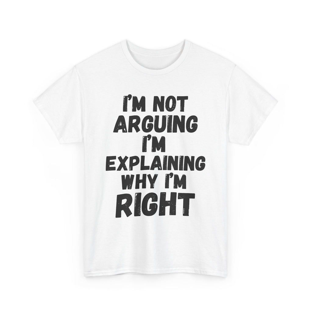 I'm Not Arguing I'm Explaining Why I'm Right - Heavy Cotton T-Shirt