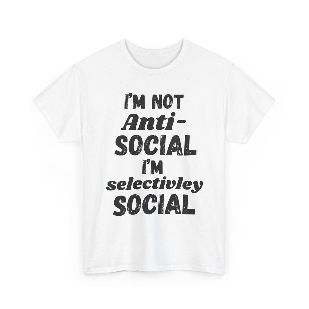 I'm Not Anti-Social I'm Selectively Social - Heavy Cotton T-Shirt