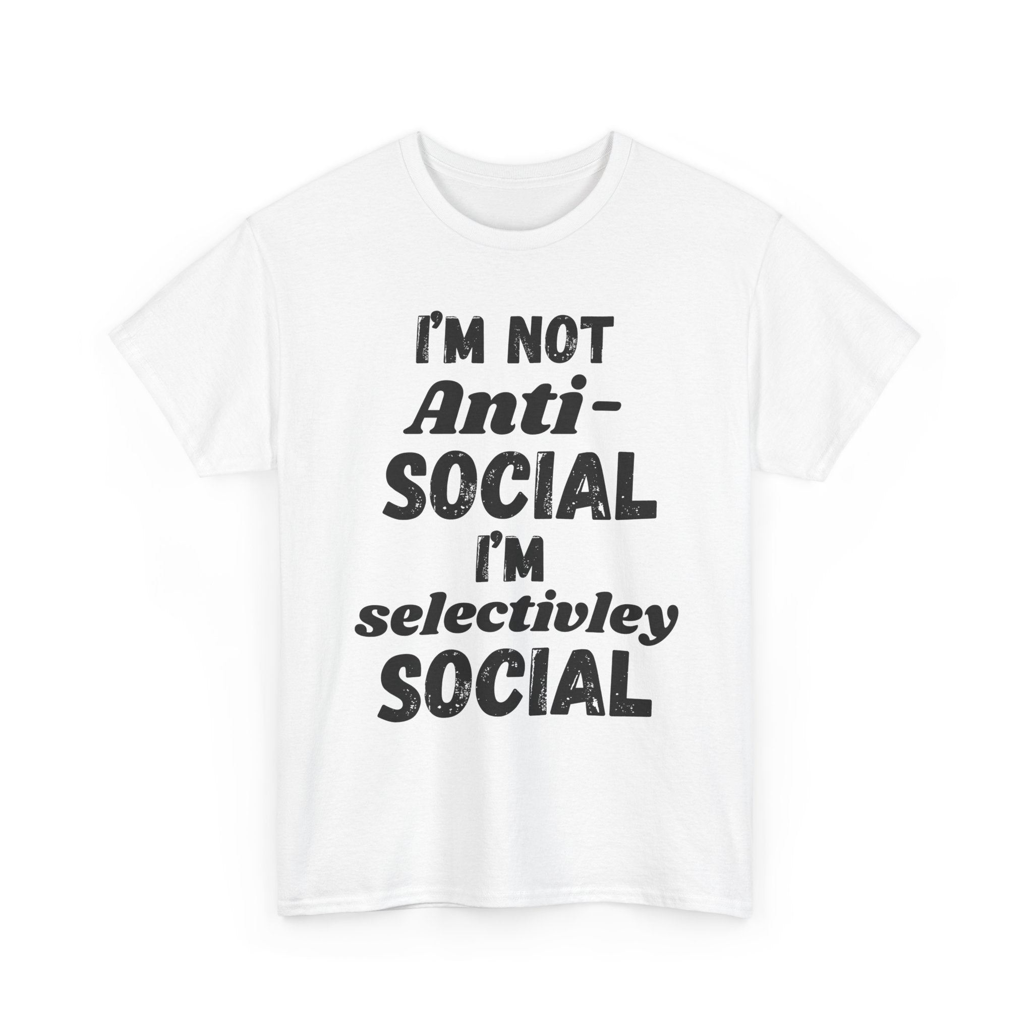 I'm Not Anti-Social I'm Selectively Social - Heavy Cotton T-Shirt