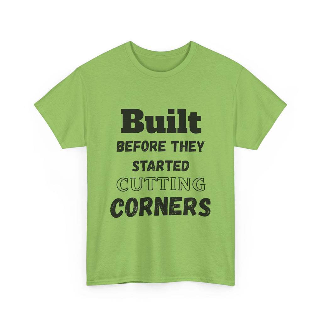 Built Before They Started Cutting Corners - Heavy Cotton T-Shirt