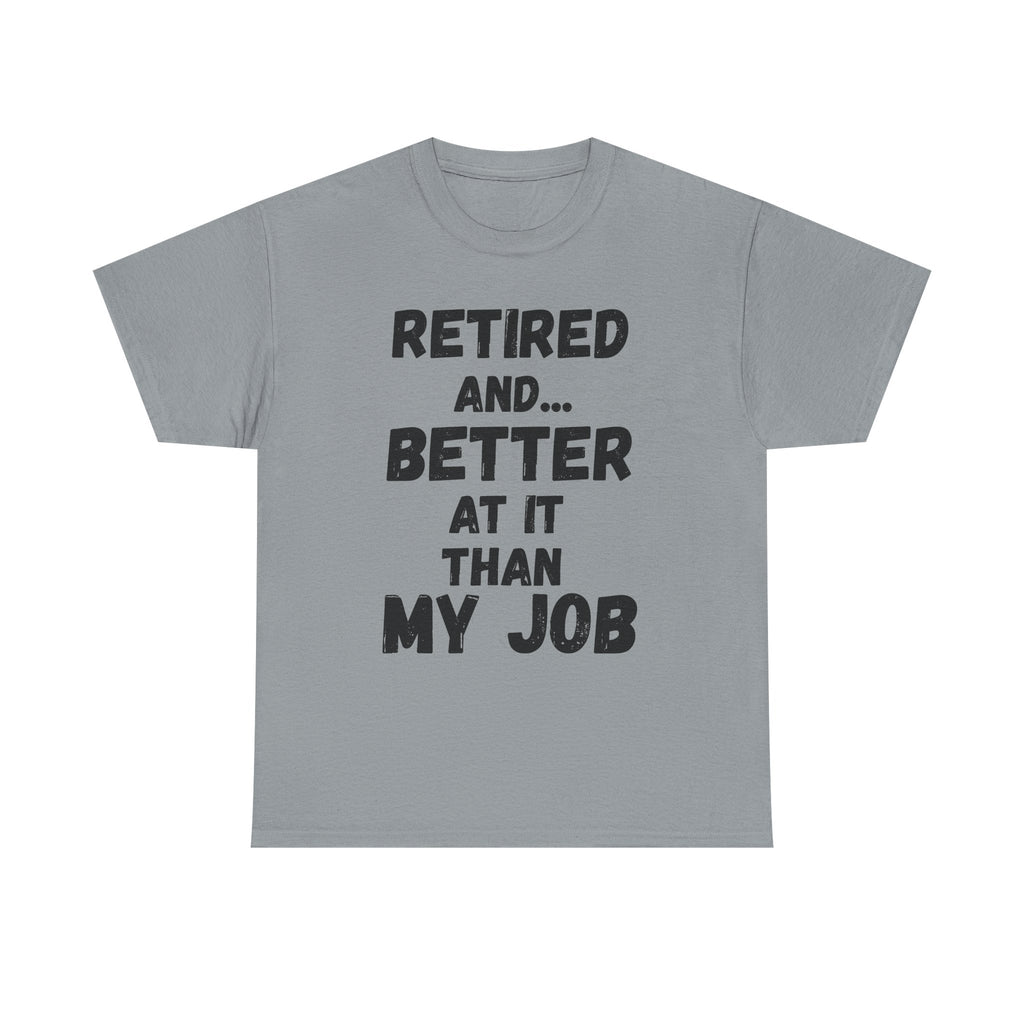 Retired And... Better At It Than My Job - Heavy Cotton T-Shirt