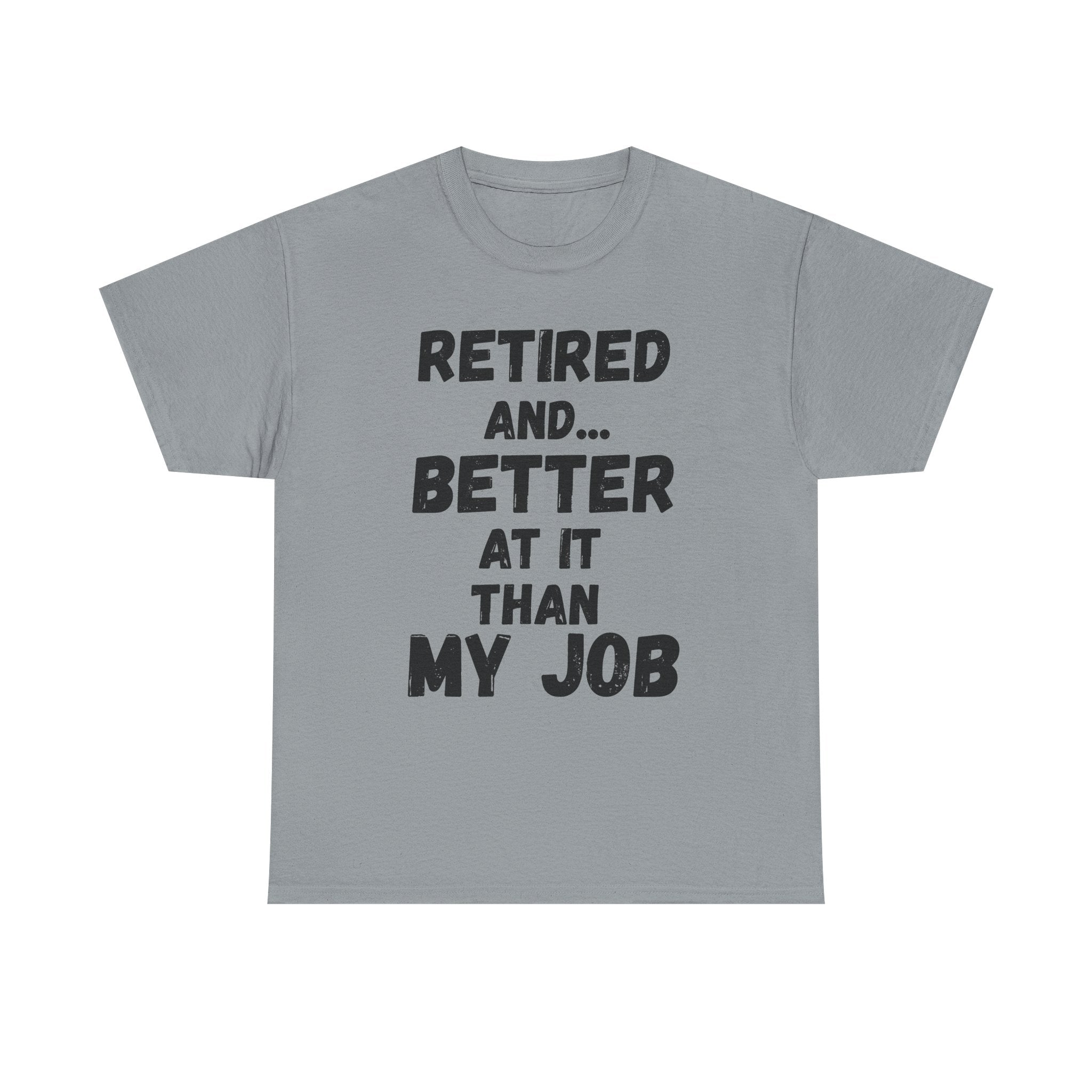 Retired And... Better At It Than My Job - Heavy Cotton T-Shirt