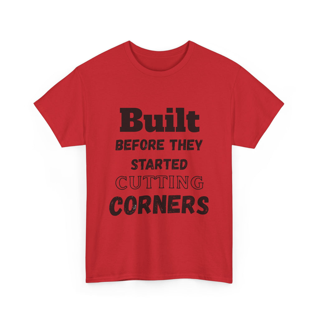 Built Before They Started Cutting Corners - Heavy Cotton T-Shirt
