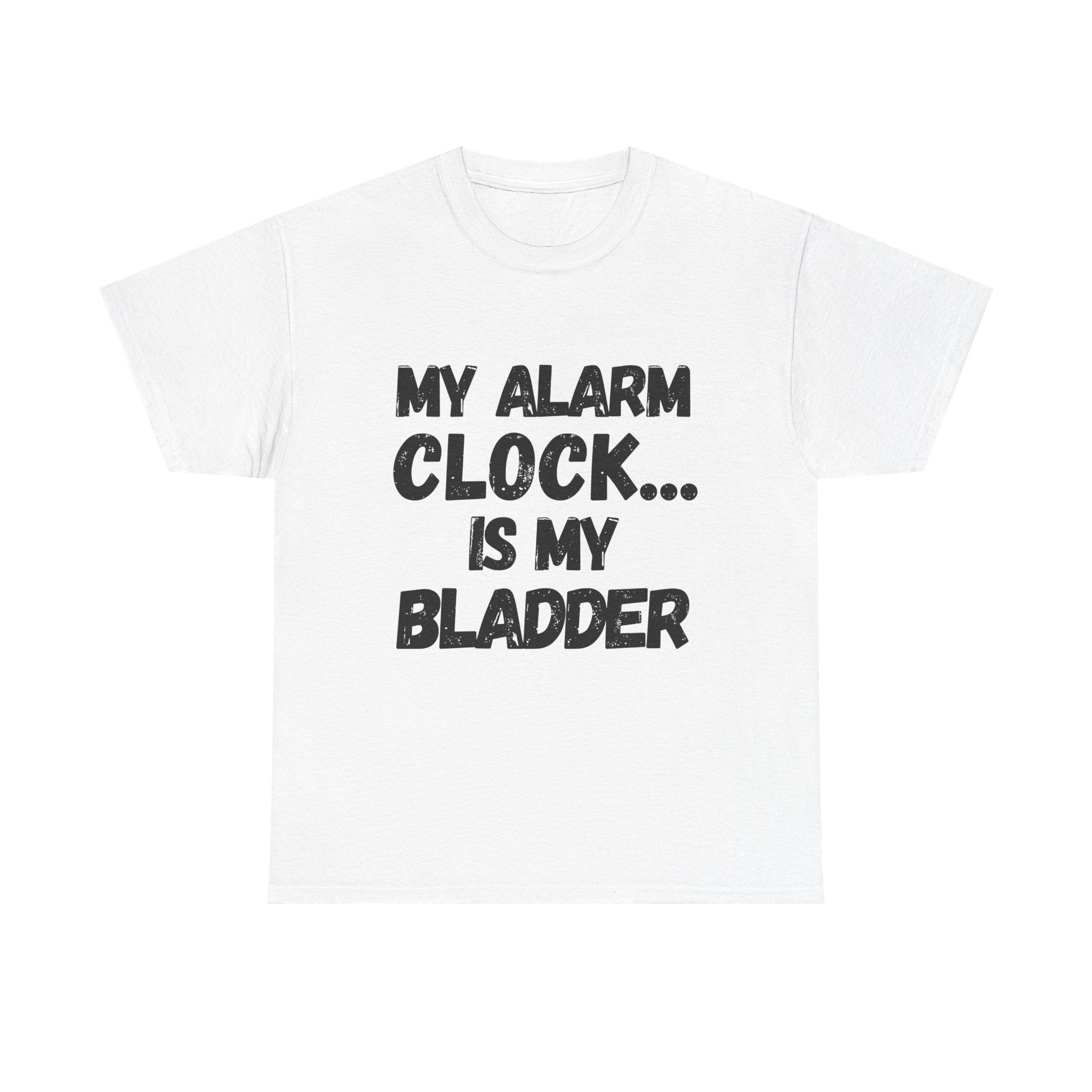 My Alarm Clock... Is My Bladder- Heavy Cotton T-Shirt