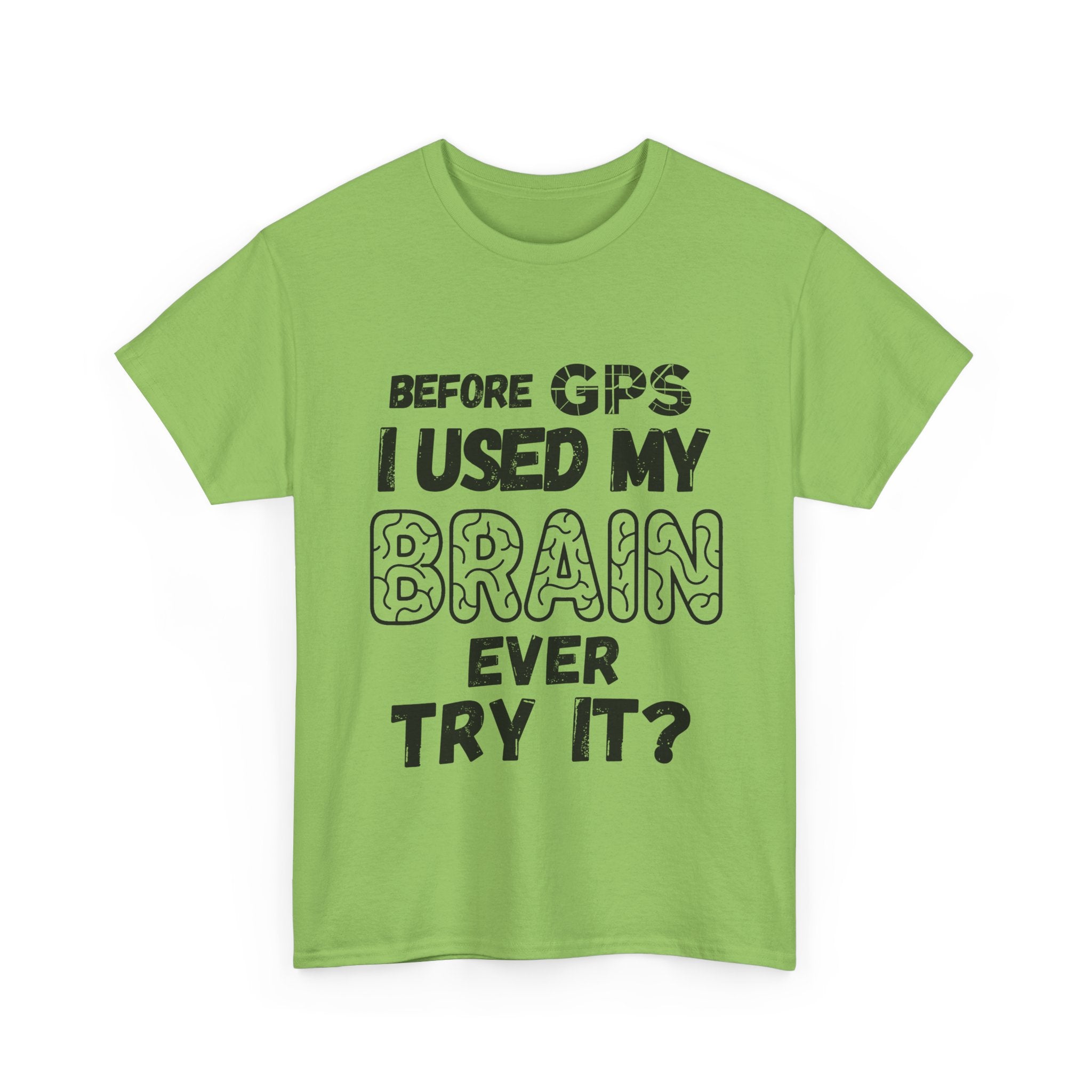 Before GPS I Used My Brain Ever Try It? - Heavy Cotton T-Shirt