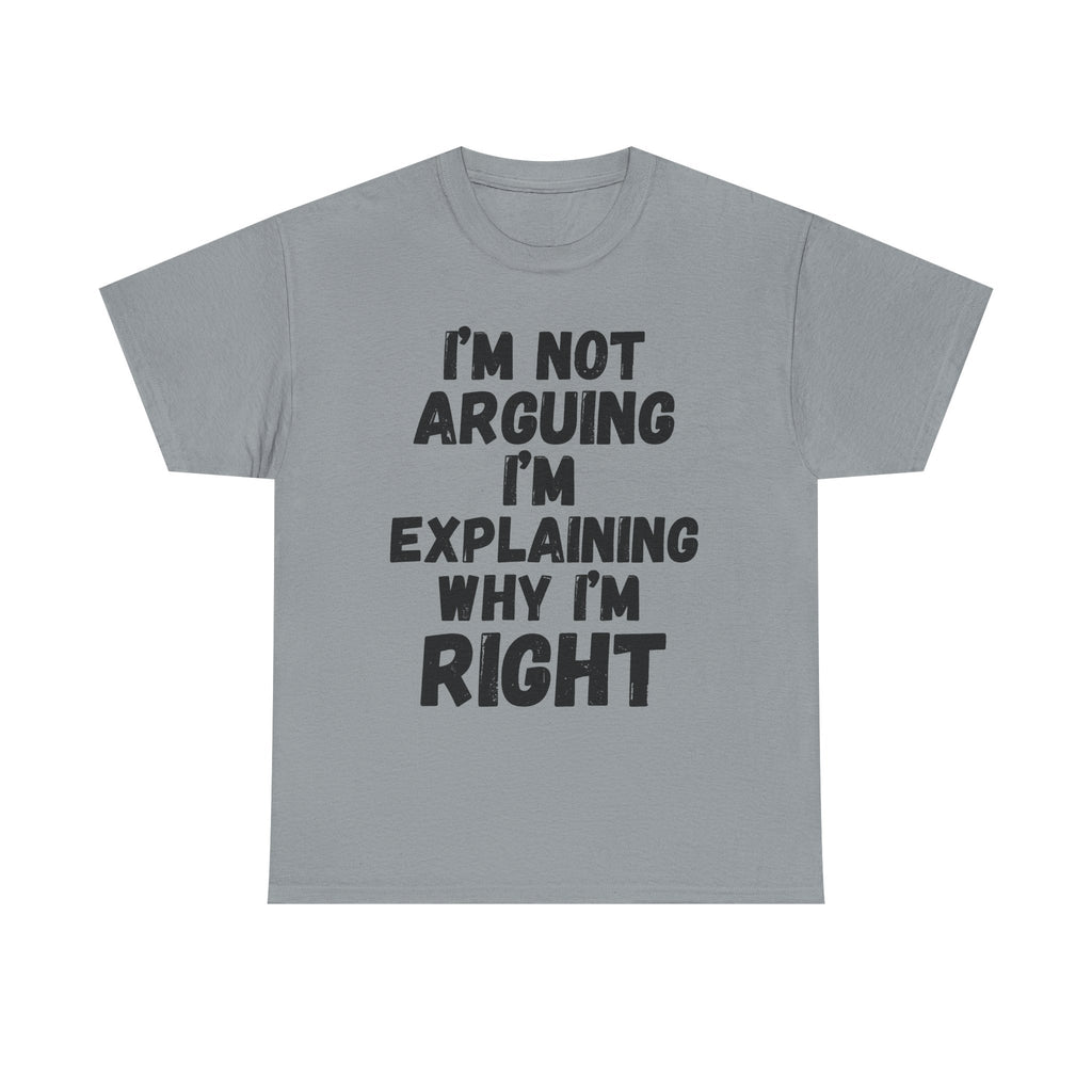 I'm Not Arguing I'm Explaining Why I'm Right - Heavy Cotton T-Shirt