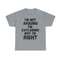 I'm Not Arguing I'm Explaining Why I'm Right - Heavy Cotton T-Shirt