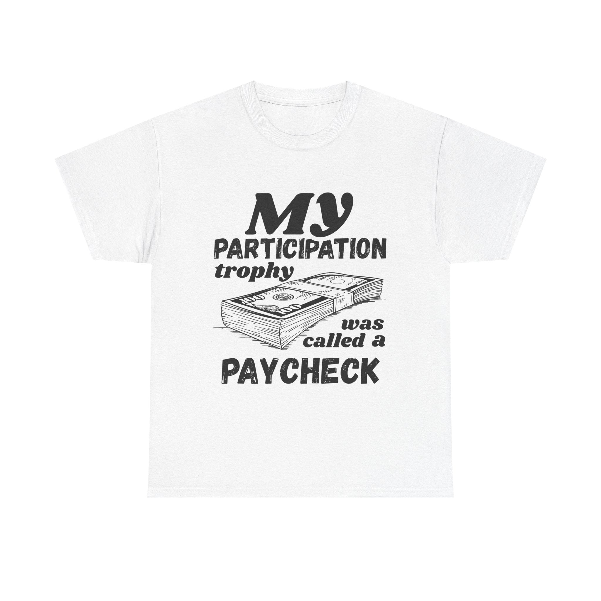 My Participation Trophy Was Called A Paycheck - Heavy Cotton T-Shirt