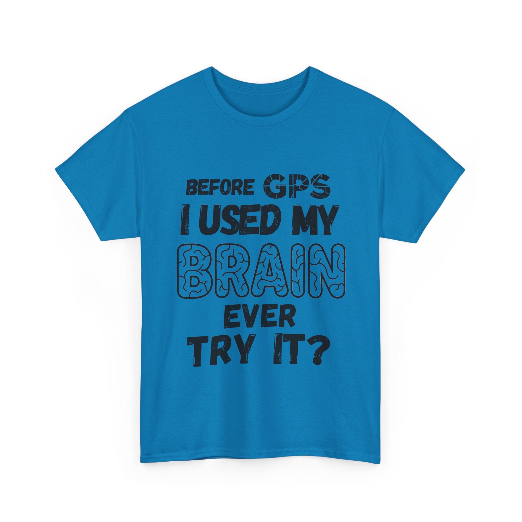 Before GPS I Used My Brain Ever Try It? - Heavy Cotton T-Shirt