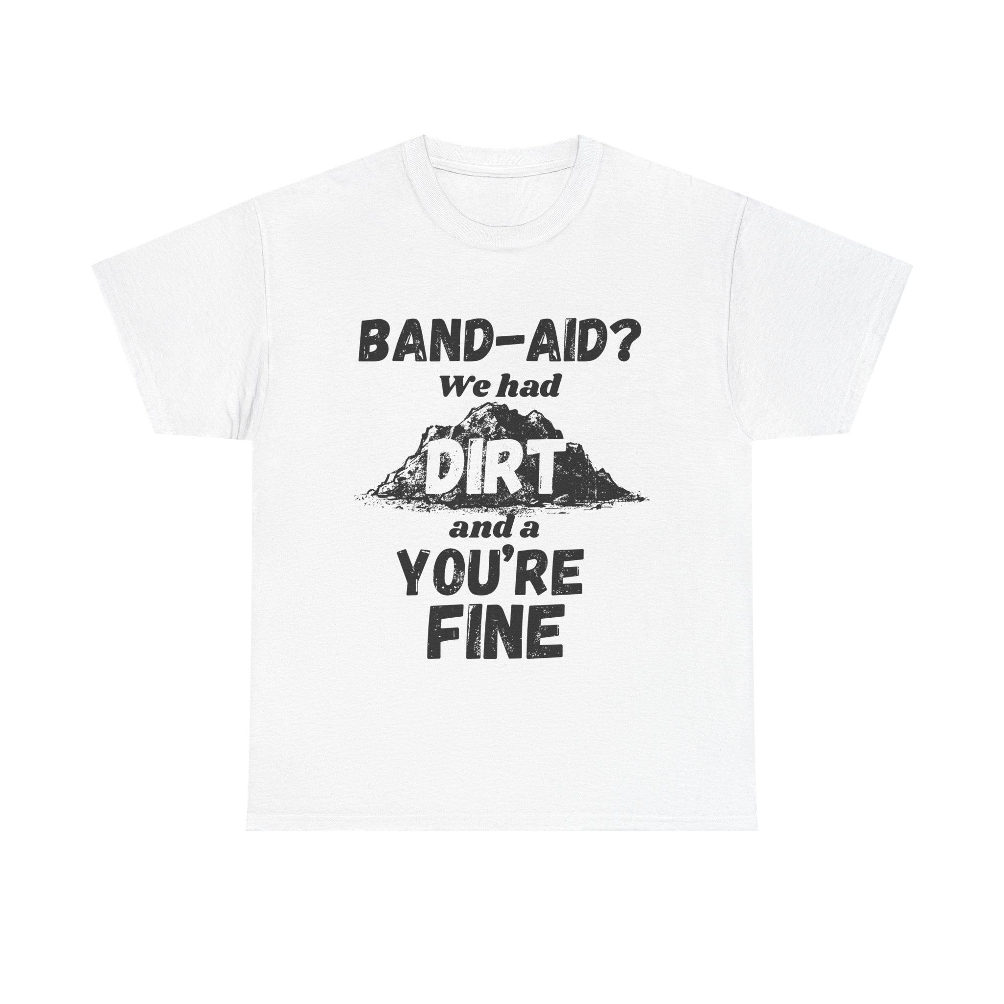 Band-Aid? We Had Dirt And A You're Fine - Heavy Cotton T-Shirt