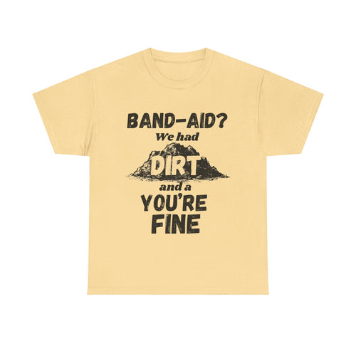 Band-Aid? We Had Dirt And A You're Fine - Heavy Cotton T-Shirt