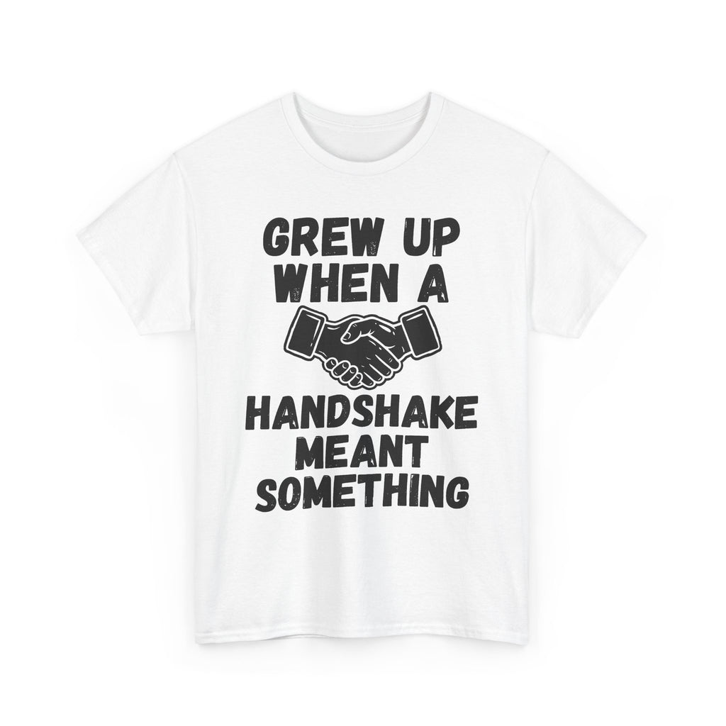 Grew Up When A Handshake Meant Something - Heavy Cotton T-Shirt