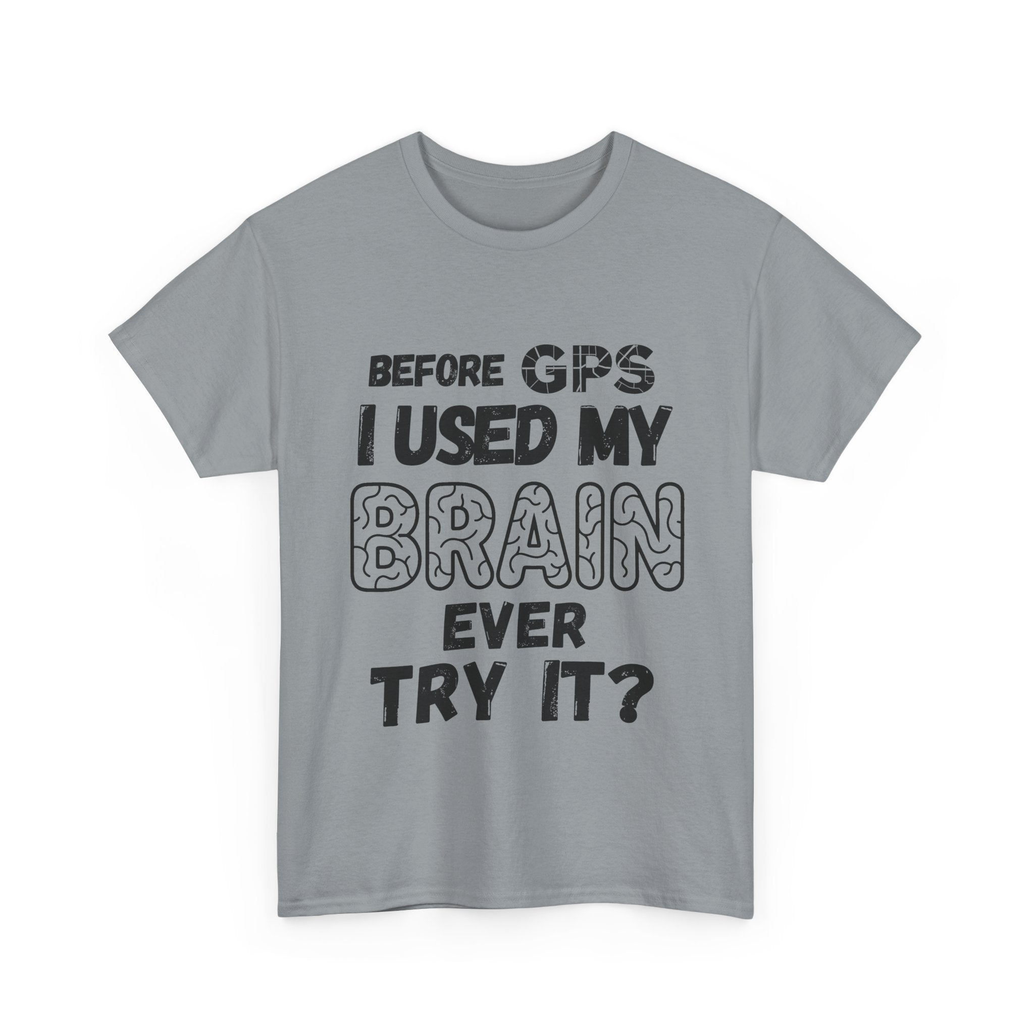 Before GPS I Used My Brain Ever Try It? - Heavy Cotton T-Shirt