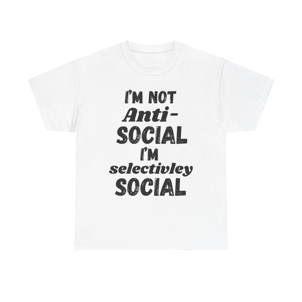 I'm Not Anti-Social I'm Selectively Social - Heavy Cotton T-Shirt