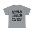 Worked 40 Years Without A Wellness Day, Turned Out Fine - Heavy Cotton T-Shirt
