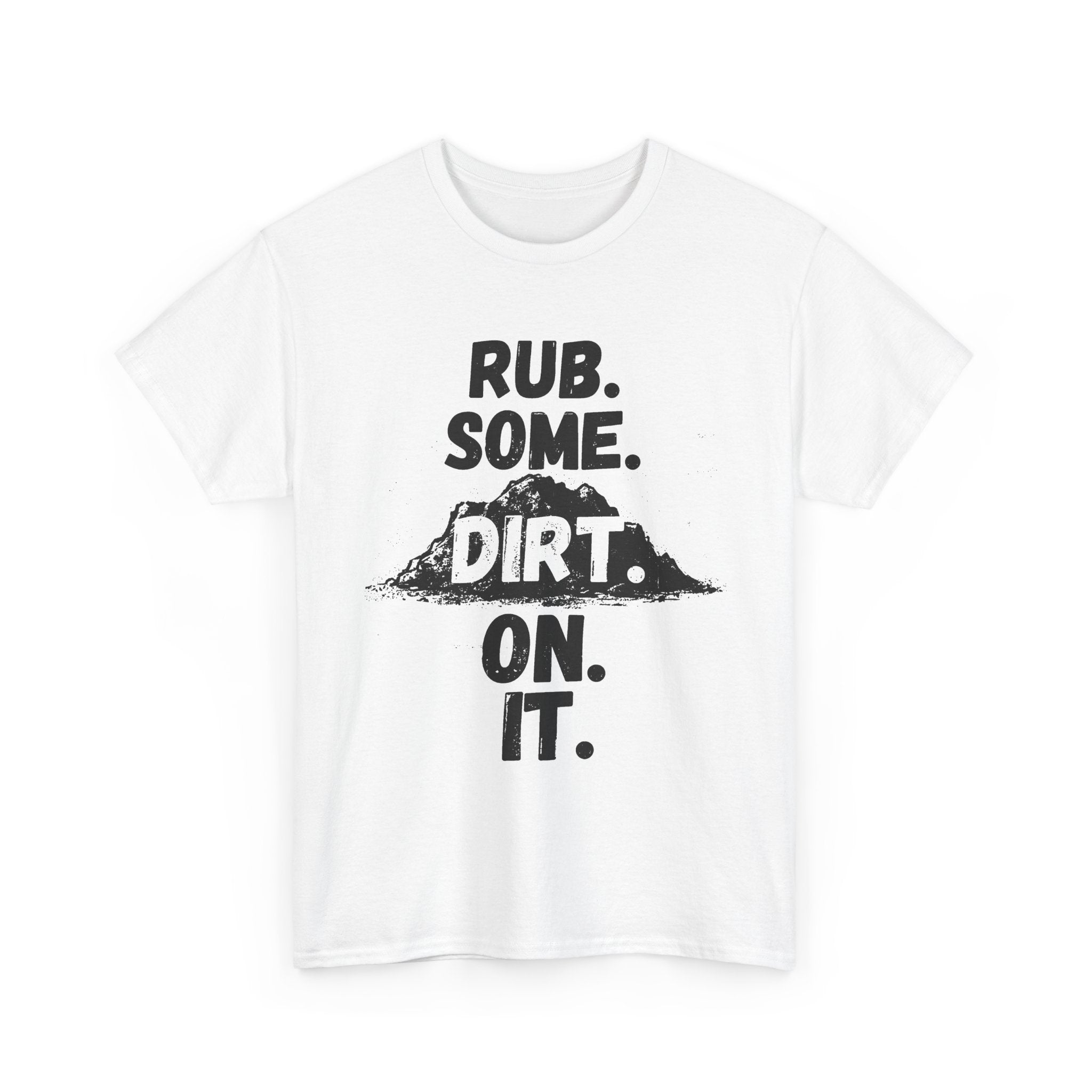 Rub. Some. Dirt. On. It. - Heavy Cotton T-Shirt
