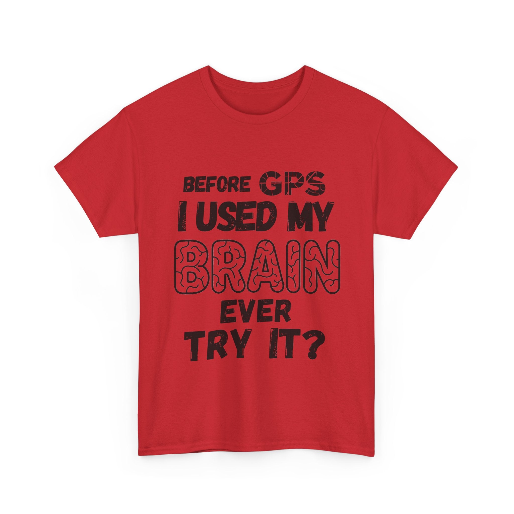 Before GPS I Used My Brain Ever Try It? - Heavy Cotton T-Shirt