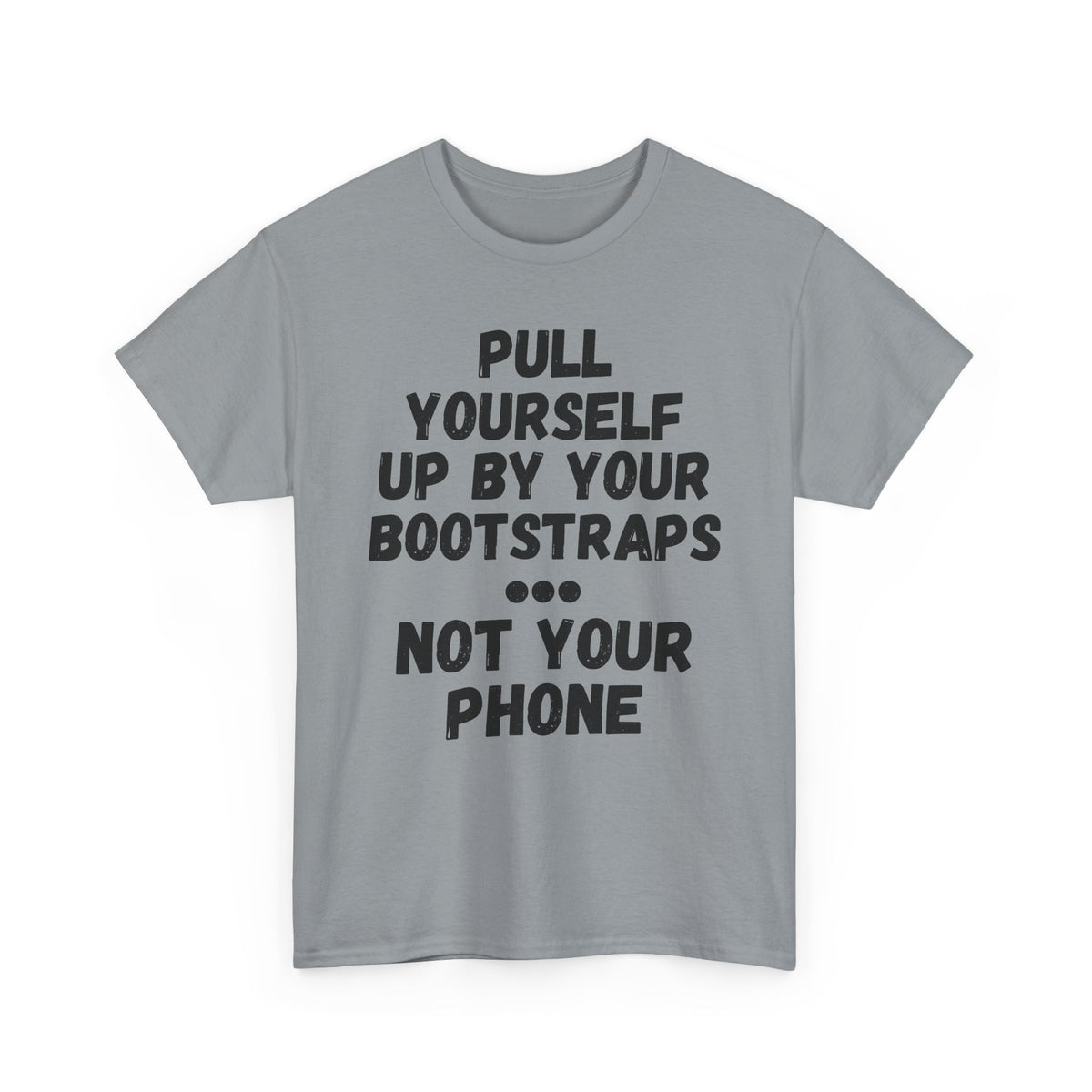 Pull Up By Your Bootstraps... Not Your Phone T-Shirt