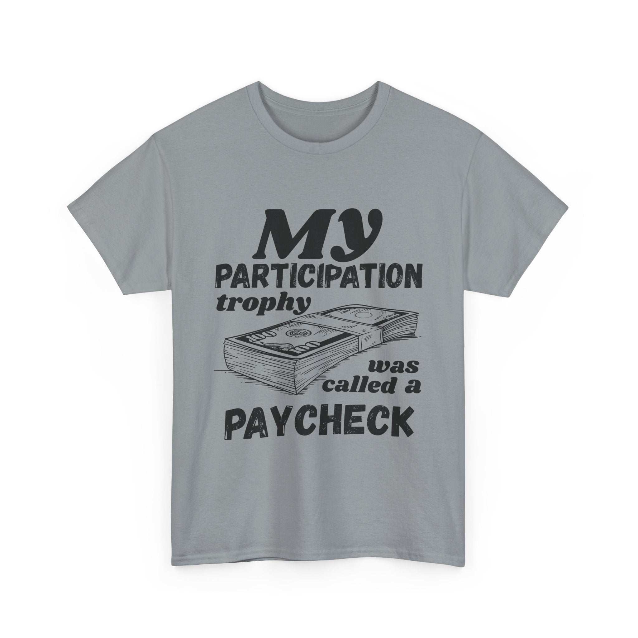 My Participation Trophy Was Called A Paycheck - Heavy Cotton T-Shirt