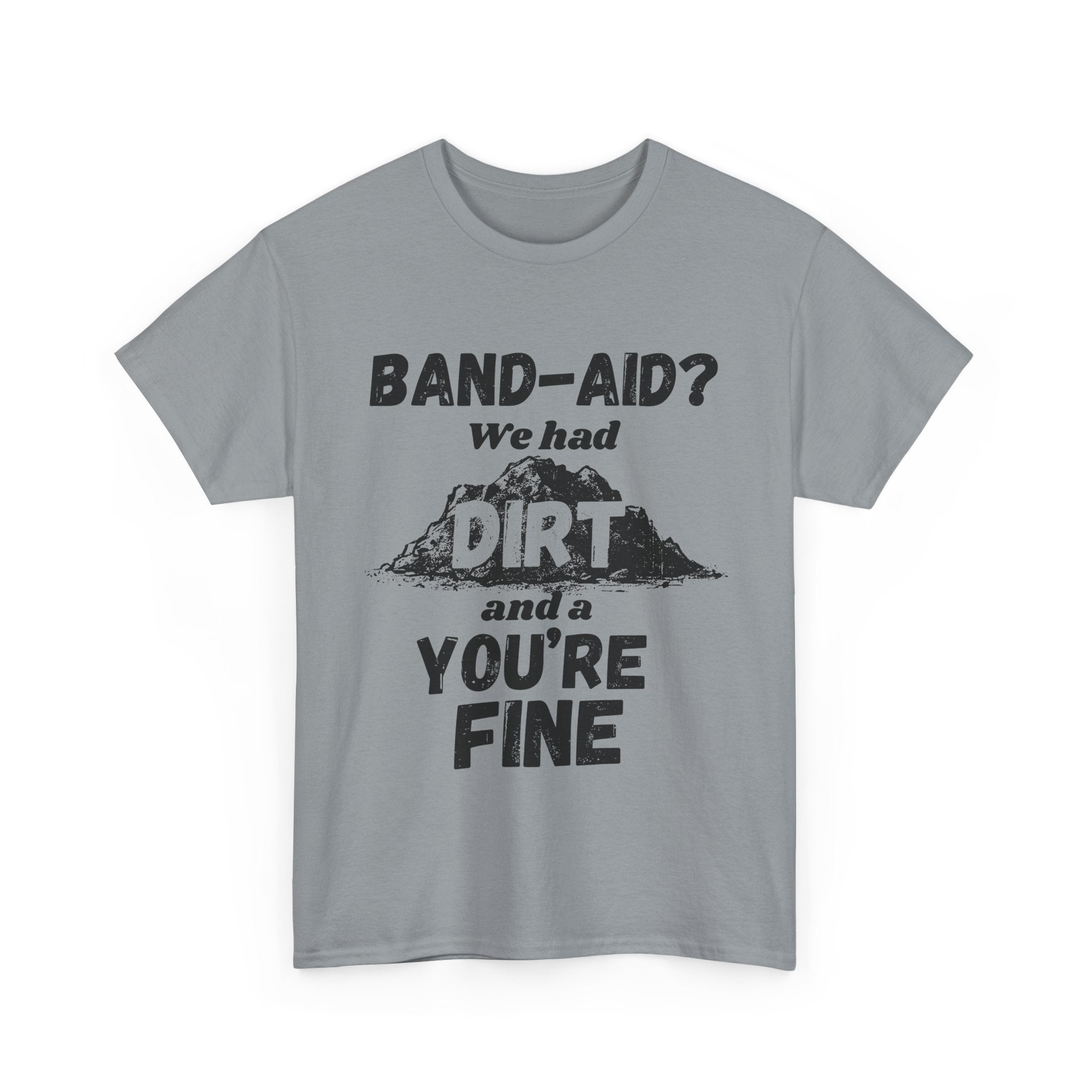 Band-Aid? We Had Dirt And A You're Fine - Heavy Cotton T-Shirt