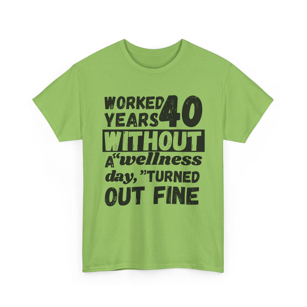 Worked 40 Years Without A Wellness Day, Turned Out Fine - Heavy Cotton T-Shirt