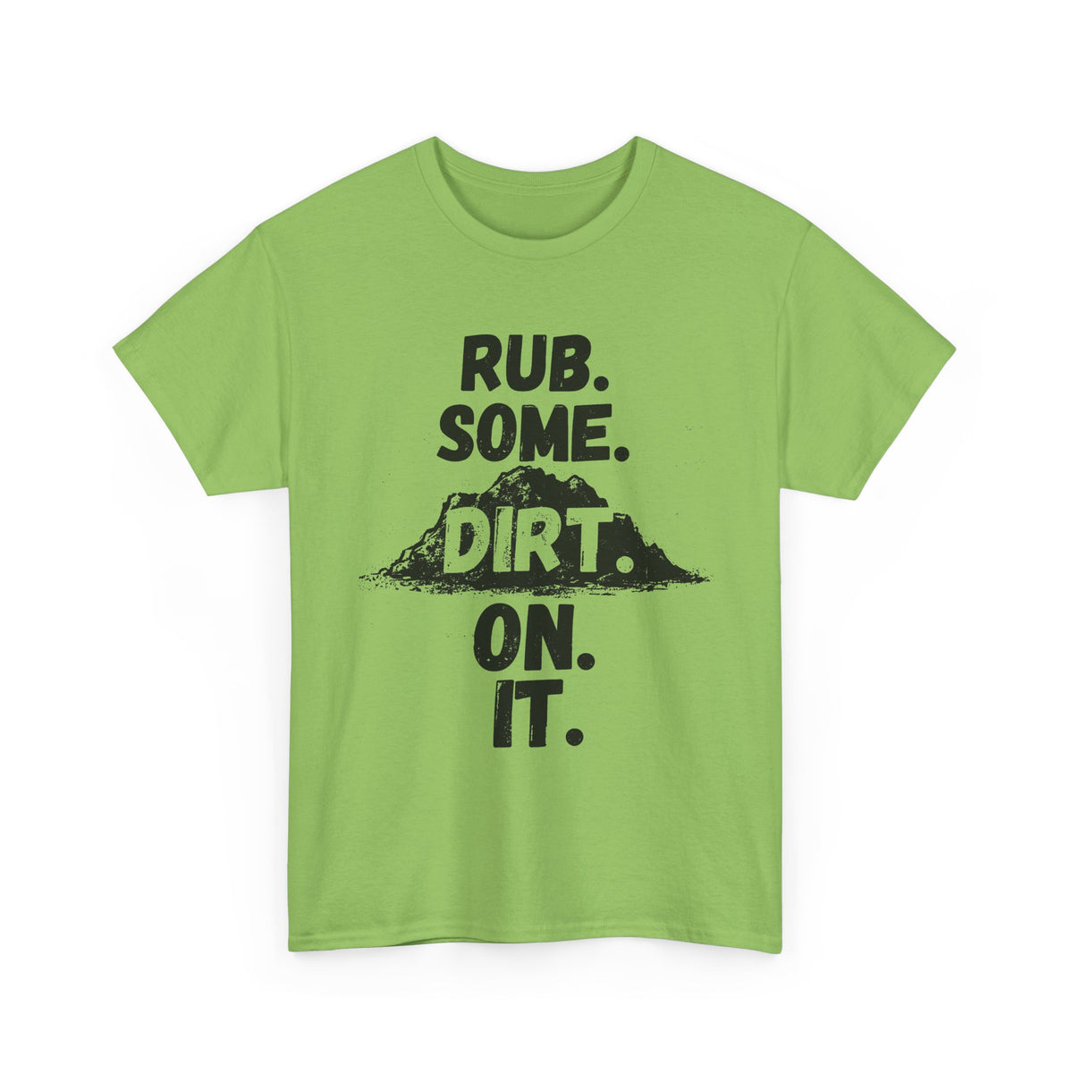 Rub. Some. Dirt. On. It. T-Shirt