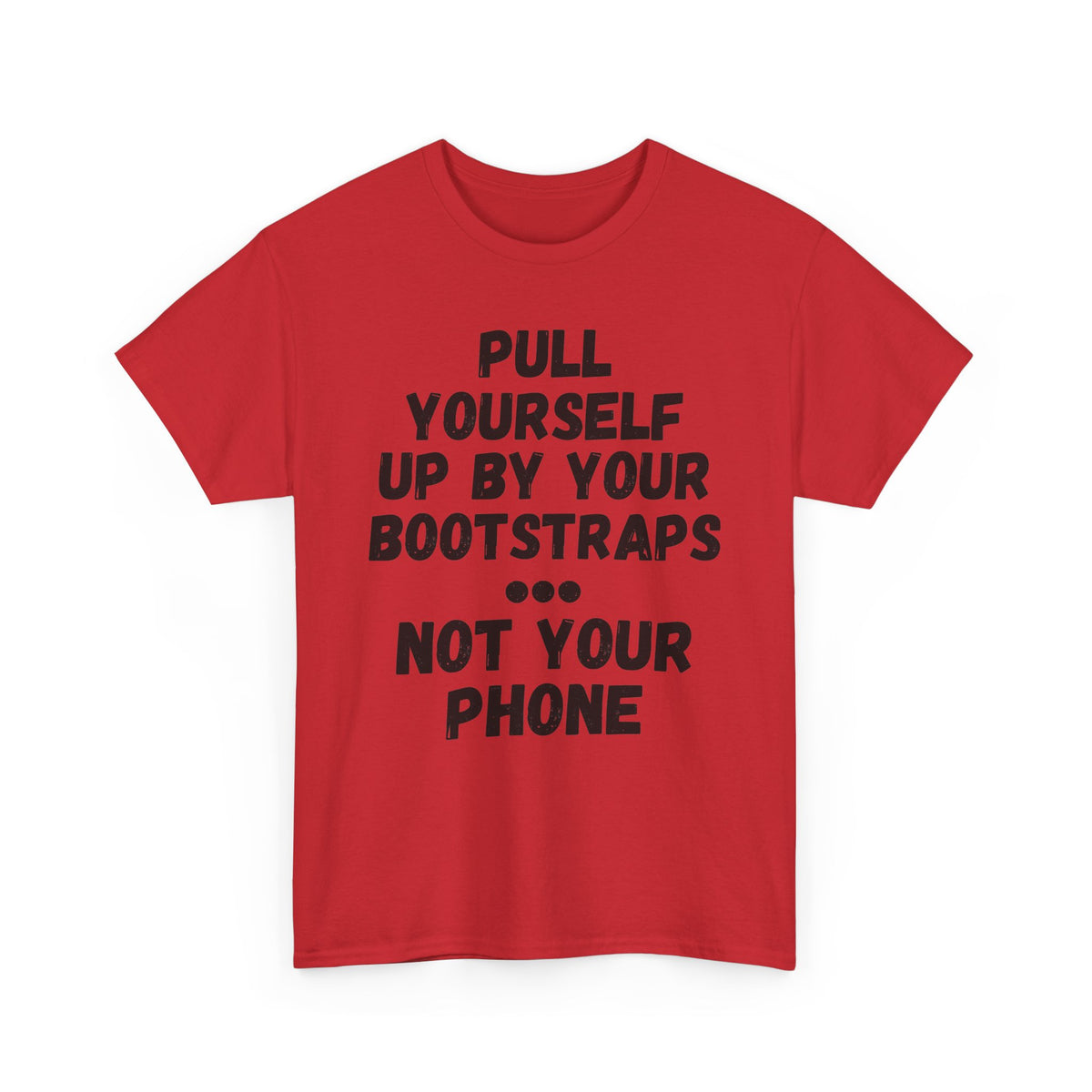 Pull Up By Your Bootstraps... Not Your Phone T-Shirt