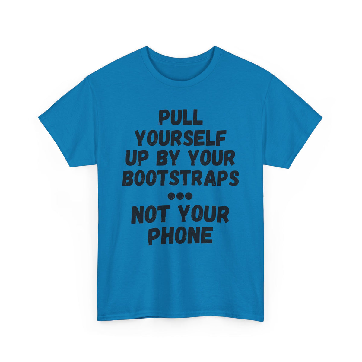 Pull Up By Your Bootstraps... Not Your Phone T-Shirt