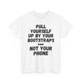 Pull Up By Your Bootstraps... Not Your Phone T-Shirt