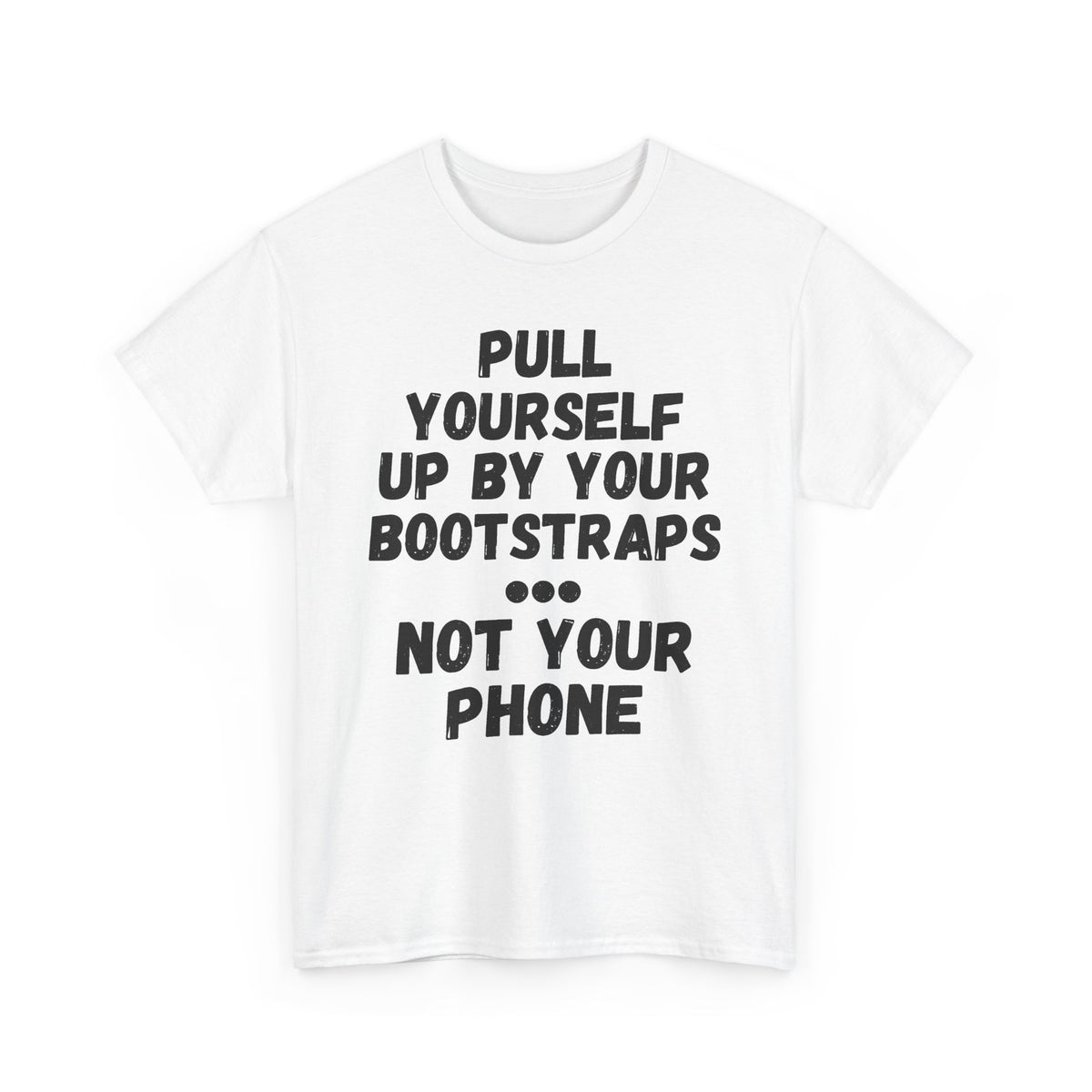 Pull Up By Your Bootstraps... Not Your Phone T-Shirt